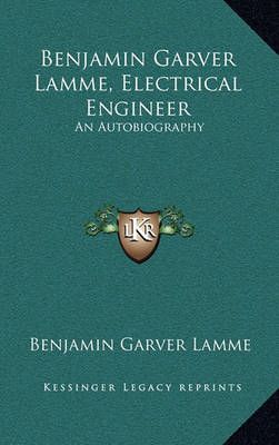 Benjamin Garver Lamme, Electrical Engineer By Benjamin Garver Lamme