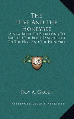 The Hive And The Honeybee By Roy A Grout (editor) 9781164515692
