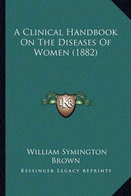 A Clinical Handbook On The Diseases Of Women (1882) 9781164519713