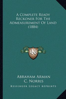 A Complete Ready Reckoner For The Admeasurement Of Land (1884)