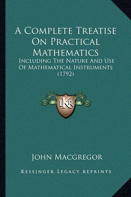 A Complete Treatise On Practical Mathematics By John MacGregor
