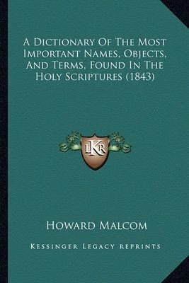 A Dictionary Of The Most Important Names, Objects, And Terms, Found In The Holy Scriptures (1843)