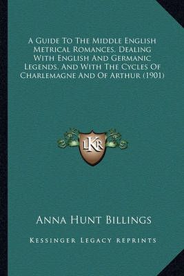 A Guide To The Middle English Metrical Romances, Dealing With English And Germanic Legends, And With The Cycles Of Charlemagne And Of Arthur (1901)