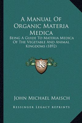 A Manual Of Organic Materia Medica By John Michael Maisch (Paperback)