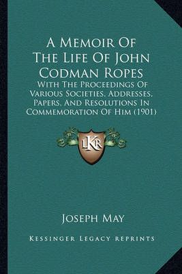 A Memoir Of The Life Of John Codman Ropes By Joseph May 9781164538936