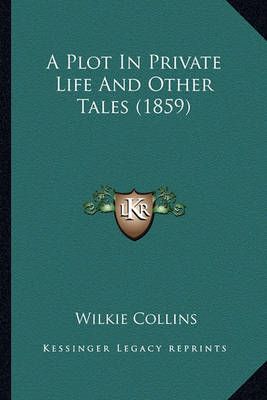 A Plot In Private Life And Other Tales (1859) By Au Wilkie Collins
