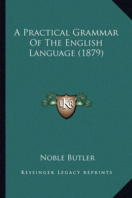 A Practical Grammar Of The English Language (1879) By Noble Butler