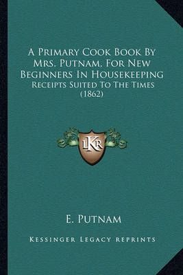 A Primary Cook Book By Mrs. Putnam, For New Beginners In Housekeeping