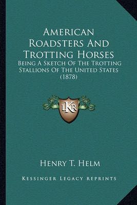 American Roadsters And Trotting Horses By Henry T Helm 9781164564942