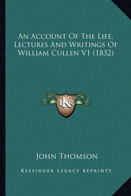 An Account Of The Life, Lectures And Writings Of William Cullen V1 (1832)