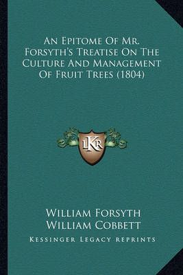 An Epitome Of Mr. Forsyth's Treatise On The Culture And Management Of Fruit Trees (1804)