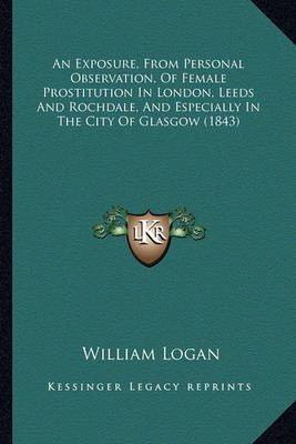 An Exposure, From Personal Observation, Of Female Prostitution In London, Leeds And Rochdale, And Especially In The City Of Glasgow (1843)