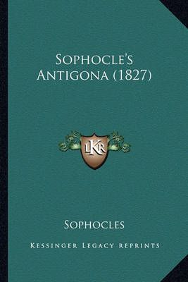 Sophocle's Antigona (1827) By Sophocles 9781164578420 (Paperback)