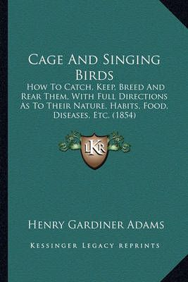 Cage And Singing Birds By Henry Gardiner Adams 9781164594567
