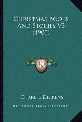 Christmas Books And Stories V3 (1900) By Charles Dickens 9781164604983
