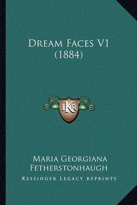 Dream Faces V1 (1884) By Maria Georgiana Fetherstonhaugh 9781164625032