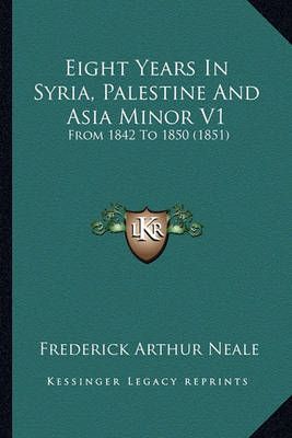Eight Years In Syria, Palestine And Asia Minor V1 9781164629481