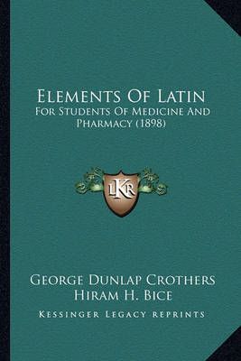 Elements Of Latin By George Dunlap Crothers, Hiram H Bice (Paperback)