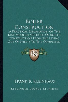 Boiler Construction By Frank B Kleinhaus 9781164631804 (Paperback)
