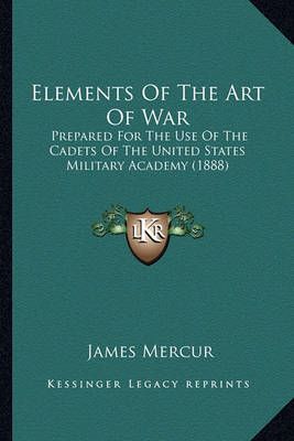 Elements Of The Art Of War By James Mercur 9781164632221 (Paperback)