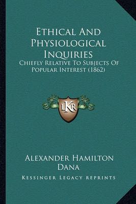 Ethical And Physiological Inquiries By Alexander Hamilton Dana