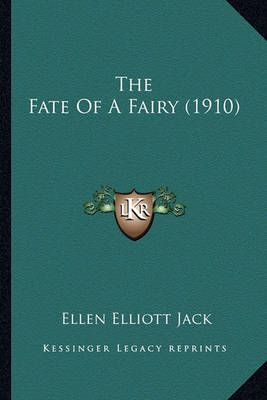 The Fate Of A Fairy (1910) By Ellen Elliott Jack 9781164644026