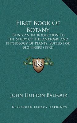 First Book Of Botany By John Hutton Balfour 9781164646037 (Paperback)