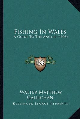 Fishing In Wales By Walter Matthew Gallichan 9781164647294 (Paperback)