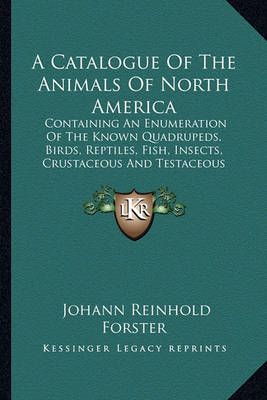 A Catalogue Of The Animals Of North America By Johann Reinhold Forster