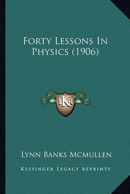 Forty Lessons In Physics (1906) By Lynn Banks McMullen 9781164650058