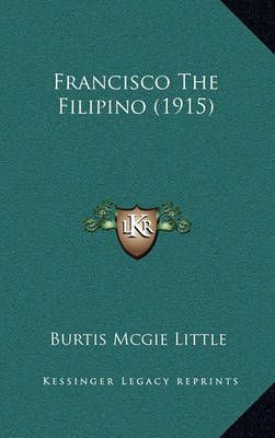 Francisco The Filipino (1915) By Burtis McGie Little 9781164651383