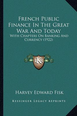 French Public Finance In The Great War And Today By Harvey Edward Fisk