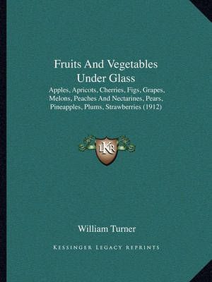 Fruits And Vegetables Under Glass By William Turner 9781164654049