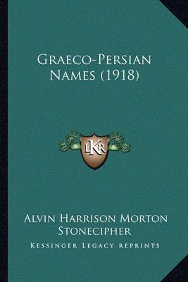 Graeco-Persian Names (1918) By Alvin Harrison Morton Stonecipher