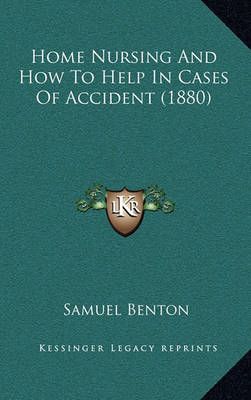 Home Nursing And How To Help In Cases Of Accident (1880) 9781164675198