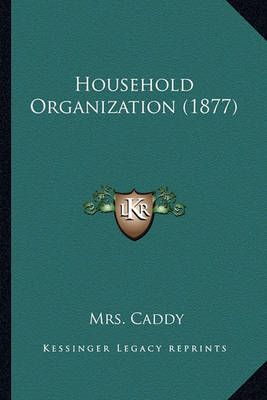 Household Organization (1877) By Mrs Caddy 9781164676478 (Paperback)