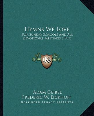 Hymns We Love By Adam Geibel (editor), Frederic W Eickhoff (editor)