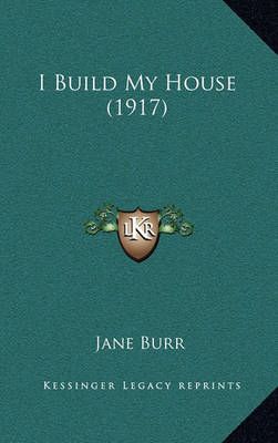 I Build My House (1917) By Jane Burr 9781164678335 (Paperback)