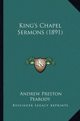 King's Chapel Sermons (1891) By Andrew Preston Peabody 9781164682554
