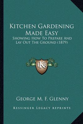 Kitchen Gardening Made Easy By George M F Glenny 9781164682752