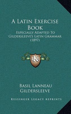 A Latin Exercise Book By Basil Lanneau Gildersleeve 9781164715290
