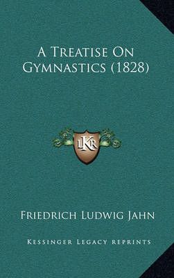 A Treatise On Gymnastics (1828) By Friedrich Ludwig Jahn 9781164726029