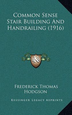 Common Sense Stair Building And Handrailing (1916) 9781164741046