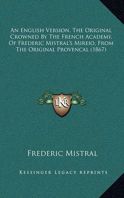 An English Version, The Original Crowned By The French Academy, Of Frederic Mistral's Mireio, From The Original Provencal (1867)