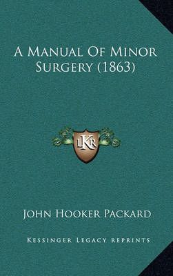 A Manual Of Minor Surgery (1863) By John Hooker Packard 9781164753513
