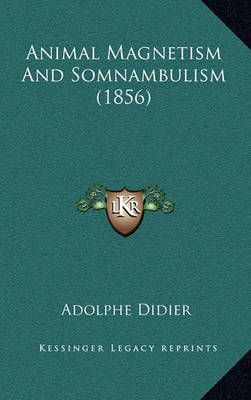 Animal Magnetism And Somnambulism (1856) By Adolphe Didier (Hardback)