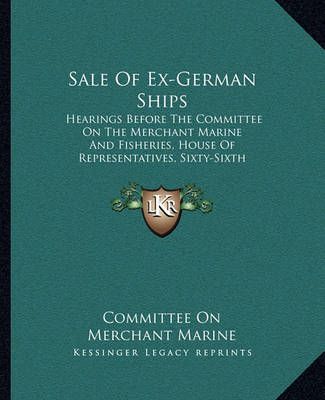 Sale Of Ex-German Ships By Committee on Merchant Marine 9781164825364
