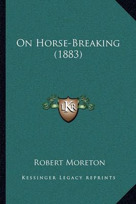 On Horse-Breaking (1883) By Robert Moreton 9781164833864 (Paperback)