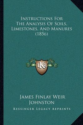 Instructions For The Analysis Of Soils, Limestones, And Manures (1856)