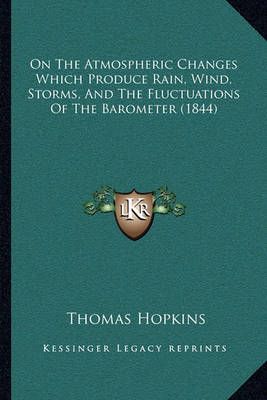 On The Atmospheric Changes Which Produce Rain, Wind, Storms, And The Fluctuations Of The Barometer (1844)